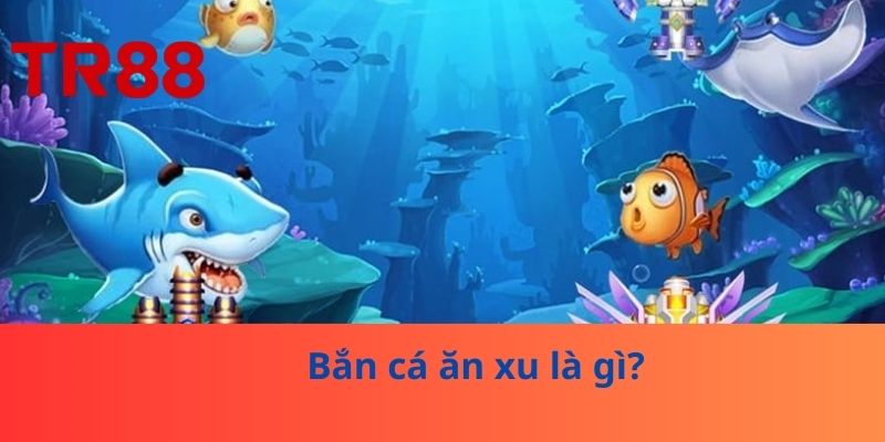 Bắn cá ăn xu là gì?