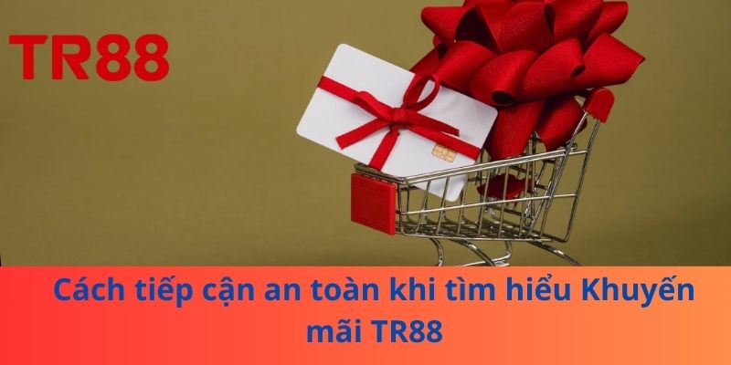Cách tiếp cận an toàn khi tìm hiểu Khuyến mãi TR88