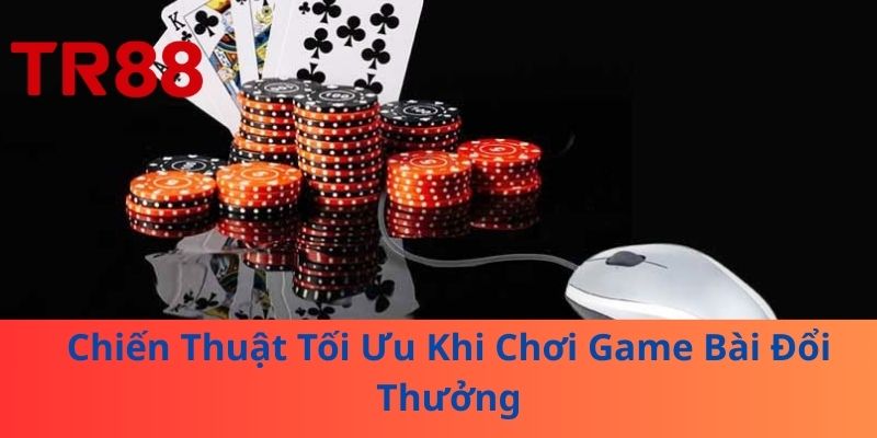 Chiến Thuật Tối Ưu Khi Chơi Game Bài Đổi Thưởng