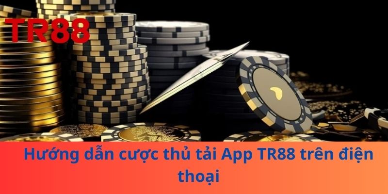 Hướng dẫn cược thủ tải App TR88 trên điện thoại