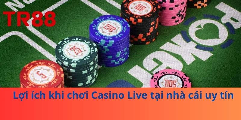 Lợi ích khi chơi Casino Live tại nhà cái uy tín