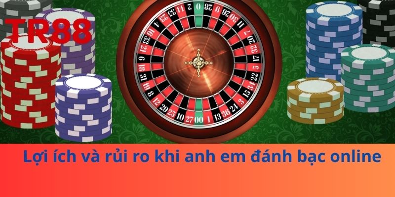 Lợi ích và rủi ro khi anh em đánh bạc online