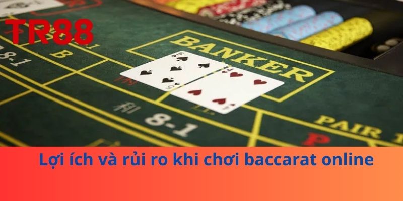 Lợi ích và rủi ro khi chơi baccarat online