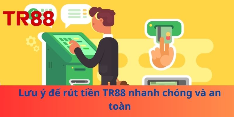 Lưu ý để rút tiền TR88 nhanh chóng và an toàn