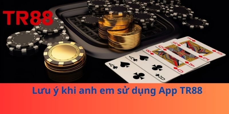 Lưu ý khi anh em sử dụng App TR88