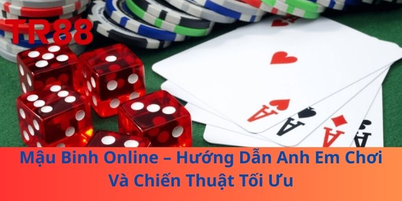 Mậu Binh Online – Hướng Dẫn Anh Em Chơi Và Chiến Thuật Tối Ưu