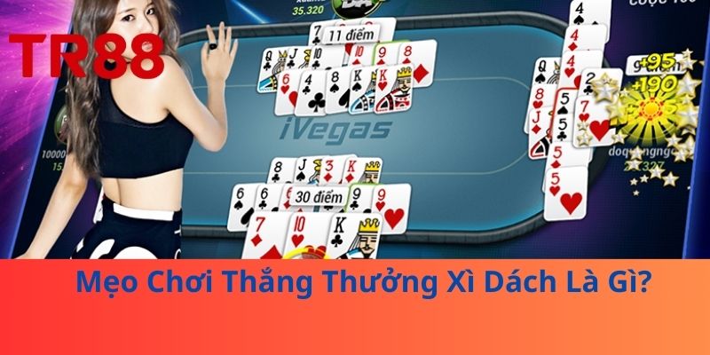 Mẹo Chơi Thắng Thưởng Xì Dách Là Gì?