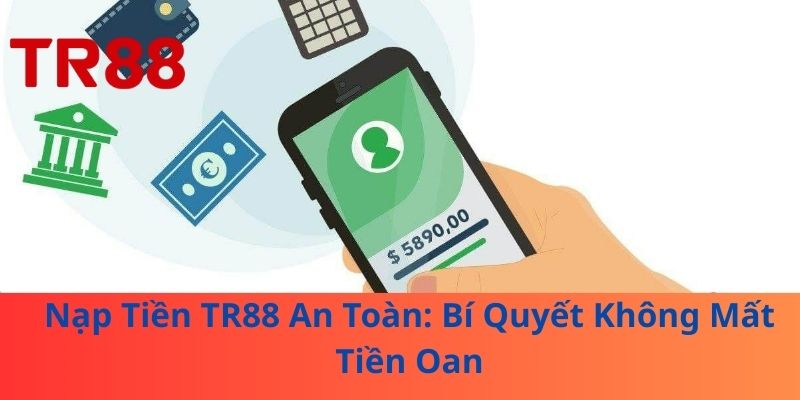 Nạp Tiền TR88 An Toàn: Bí Quyết Không Mất Tiền Oan 1 Nạp Tiền TR88 An Toàn: Bí Quyết Không Mất Tiền Oan