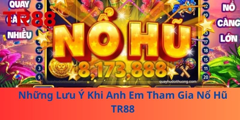 Những Lưu Ý Khi Anh Em Tham Gia Nổ Hũ TR88