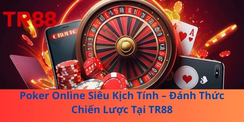 Poker Online Siêu Kịch Tính – Đánh Thức Chiến Lược Tại TR88