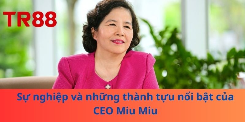 Sự nghiệp và những thành tựu nổi bật của CEO Miu Miu