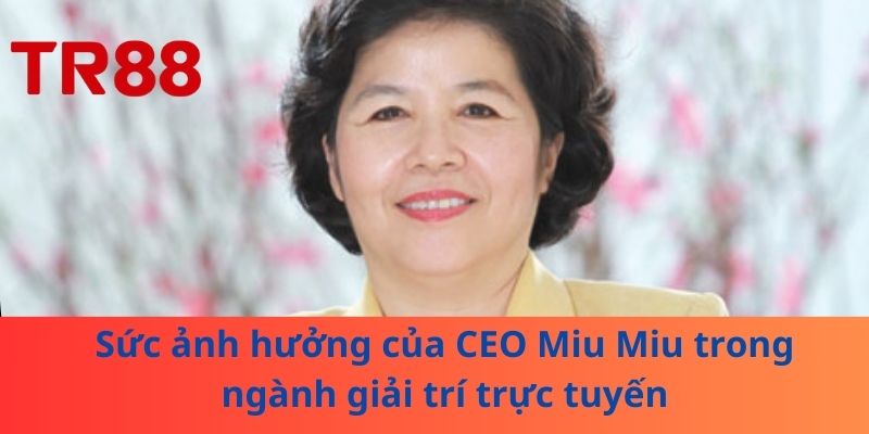 Sức ảnh hưởng của CEO Miu Miu trong ngành giải trí trực tuyến