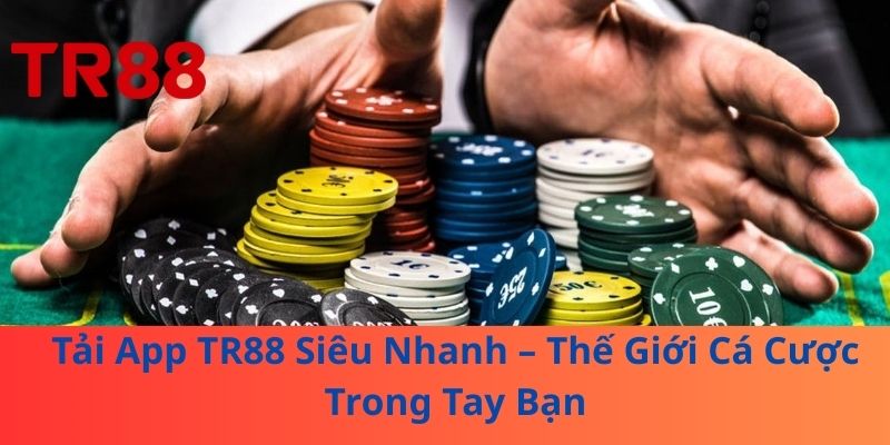 Tải App TR88 Siêu Nhanh – Thế Giới Cá Cược Trong Tay Bạn